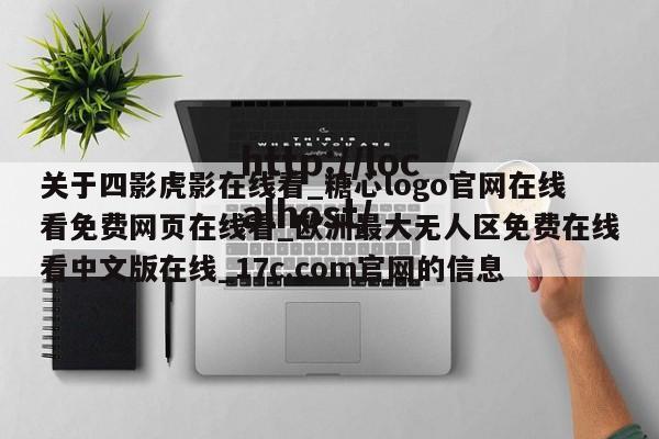 关于四影虎影在线看_糖心logo官网在线看免费网页在线看_欧洲最大无人区免费在线看中文版在线_17c.com官网的信息