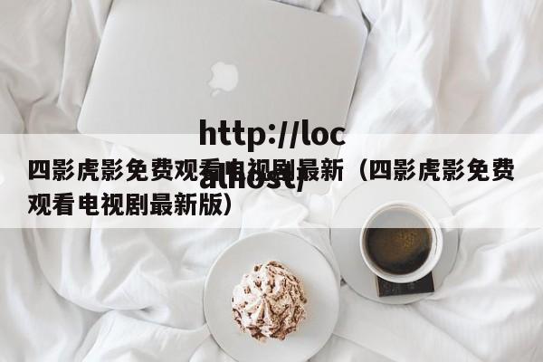 四影虎影免费观看电视剧最新(四影虎影免费观看电视剧最新版)