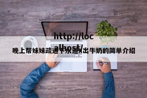 晚上帮妹妹疏通下水道X出牛奶的简单介绍